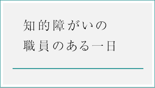 知的障がいの職員のある一日