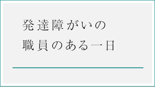 発達障がいの職員のある一日