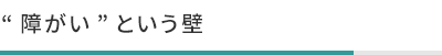 “障がい”という壁